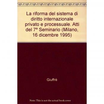 La riforma del sistema di diritto internazionale privato e processuale. Atti del 7º Seminario