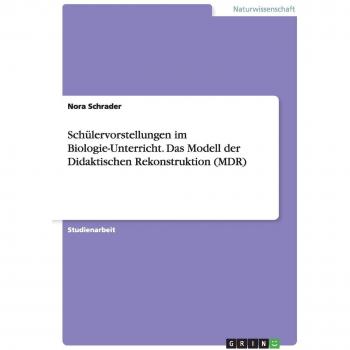 Schülervorstellungen im Biologie-Unterricht. Das Modell der Didaktischen Rekonstruktion (MDR)