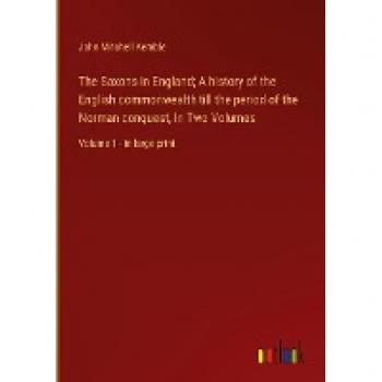 The Saxons in England; A history of the English commonwealth till the period of the Norman conquest, In Two Volumes: Volume 1