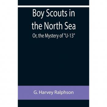 Harvey Ralphson, G.: Boy Scouts in the North Sea; Or, the Mystery of U-13