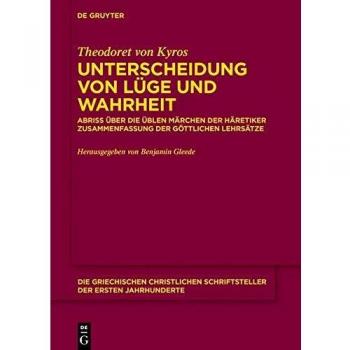 Unterscheidung von Lüge und Wahrheit: Abriss über die üblen Märchen der Häretiker Zusammenfassung der göttlichen Lehrsätze Anhang: Pseudo-Theodoret, ... der ersten Jahrhunderte, Band 26)