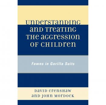 Crenshaw, David A.: Understanding and Treating the Aggression of Children