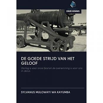 DE GOEDE STRIJD VAN HET GELOOF: Oorlog is voor onze God en de overwinning is voor ons in Jezus.