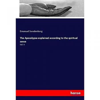 The Apocalypse explained according to the spiritual sense: Vol. V
