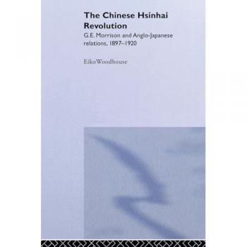 The Chinese Hsinhai Revolution: G. E. Morrison and Anglo-Japanese Relations, 1897-1920