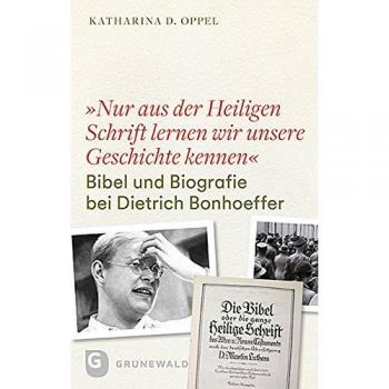 Oppel, Katharina D. Nur Aus Der Heiligen Schrift Lernen Wir Unsere Geschichte Kennen: Bibel Und Biografie Bei Dietrich Bonhoeffer. Mit Einem Geleitwort Von Ferdinand Schlingensiepen