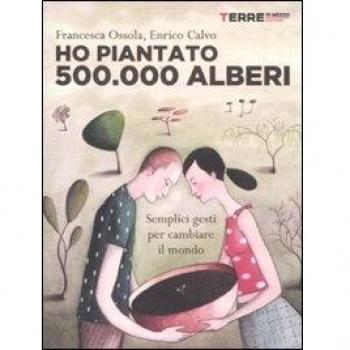 Ho piantato 500.000 alberi. Semplici gesti per cambiare il mondo