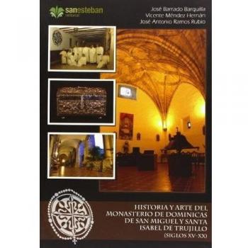 Historia y arte del monasterio de dominicas de San Miguel y Santa Isabel de Trujillo (siglos XV-XX)