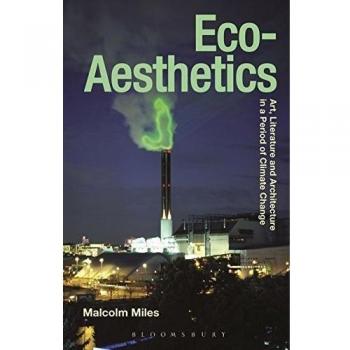 Eco-Aesthetics: Art, Literature and Architecture in a Period of Climate Change (Radical Aesthetics-Radical Art, Band 1)