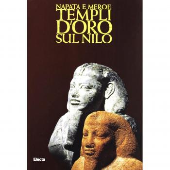 Napata e Meroe. Templi d'oro sul Nilo