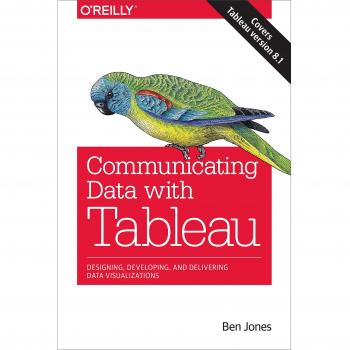 Communicating Data with Tableau : Designing, Developing, and Delivering Data Visualizations