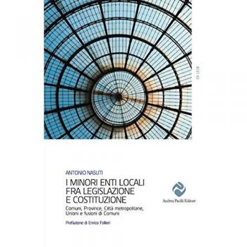 I minori enti locali fra legislazione e Costituzione. Comuni, Province, Città metropolitane, Unioni e fusioni di Comuni