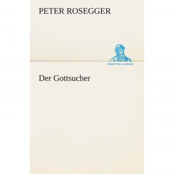 Peter Rosegger Der Gottsucher (Tredition Classics)