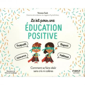 Le kit pour une éducation positive : Comment se faire obéir sans cris ni colères