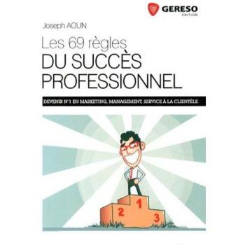 Les 69 règles du succès professionnel : Devenir N° 1 en marketing management, service à la clientèle