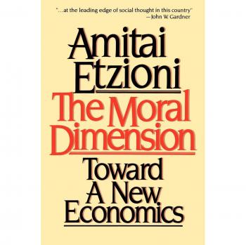 The Moral Dimension Toward a New Economics by Amitai Etzioni