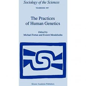 The Practices of Human Genetics (Sociology of the Sciences Yearbook, 21, Band 21)