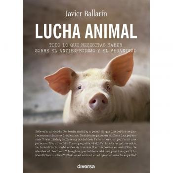 Lucha animal: Todo lo que necesitas saber sobre el veganismo y el antiespecismo (Tapa blanda con solapas).