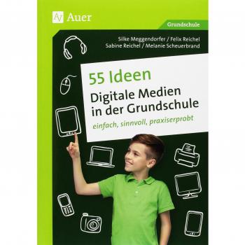55 Ideen Digitale Medien in der Grundschule: einfach, sinnvoll, praxiserprobt