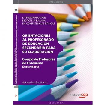 CUERPO DE PROFESORES DE ENSEÑANZA SECUNDARIA. PROGRAMACIÓN DIDÁCTICA BASADA EN COMPETENCIAS BÁSICAS. ORIENTACIONES AL PROFESORADO DE EDUCACIÓN SECUNDARIA PARA SU ELABORACIÓN
