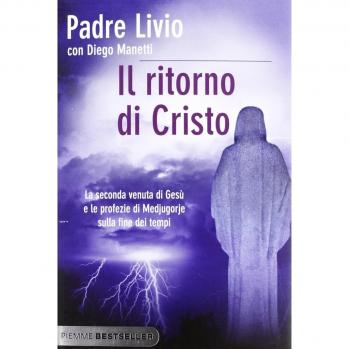 Il ritorno di Cristo. La seconda venuta di Gesù e le profezie di Medjugorje sulla fine dei tempi