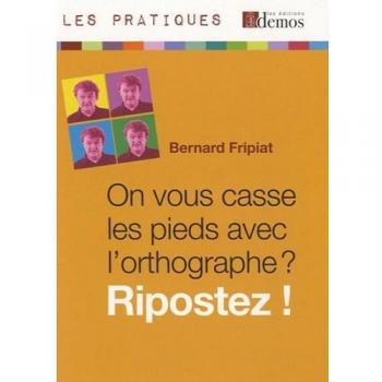 Bernard Fripiat On Vous Casse Les Pieds Avec L'Orthographe ? Ripostez !