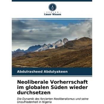 Neoliberale Vorherrschaft im globalen Süden wieder durchsetzen: Die Dynamik des forcierten Neoliberalismus und seine Unzufriedenheit in Nigeria