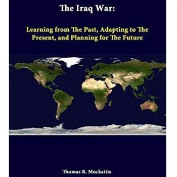 The Iraq War: Learning From The Past, Adapting To The Present, And Planning For The Future
