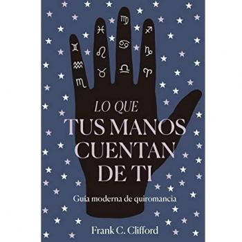 Lo que tus manos cuentan de ti: Guía moderna de quiromancia (PRACTICA)