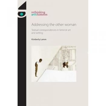 Addressing the other woman: Textual correspondences in feminist art and writing (Rethinking Art's Histories)