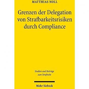 Grenzen der Delegation von Strafbarkeitsrisiken durch Compliance: Zugleich ein Beitrag zur strafrechtlichen Geschäftsherrenhaftung