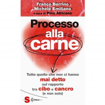 Processo alla carne. Tutto quello che non ci hanno mai detto sul rapporto cibo e cancro (e non solo)