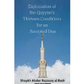 Badr, Shaykh Abdur Razzaaq Al: Explanation of Ibn Qayyim's Thirteen Conditions for an Accepted Dua