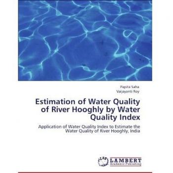 Estimation of Water Quality of River Hooghly by Water Quality Index: Application of Water Quality Index to Estimate the Water Quality of River Hooghly, India