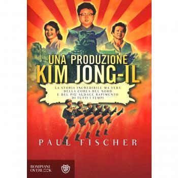 Una produzione Kim Jong-Il. La storia incredibile ma vera della Corea del Nord e del più audace rapimento di tutti i tempi