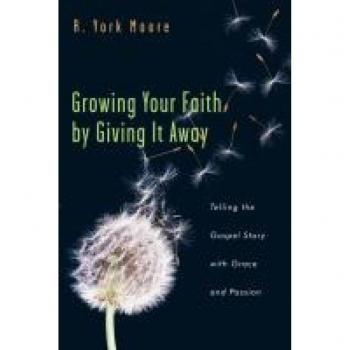 Moore, R. York: Growing Your Faith by Giving It Away: Telling the Gospel Story with Grace and Passion