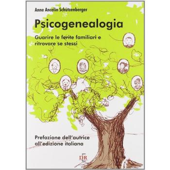 Schützenberger, Anne A. Psicogenealogia. Guarire Le Ferite Familiari E Ritrovare Se Stessi