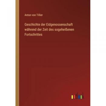 Geschichte der Eidgenossenschaft während der Zeit des sogeheißenen Fortschrittes