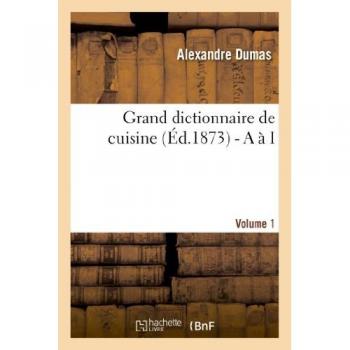 Alexandre Dumas Grand Dictionnaire De Cuisine (Ed.1873)