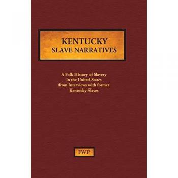 Kentucky Slave Narratives: A Folk History of Slavery in the United States from Interviews with Former Slaves (Fwp Slave Narratives)