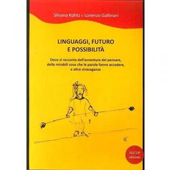Linguaggi, futuro e possibilità. Dove si racconta dell'avventura del pensare, delle mirabili cose che le parole fanno accadere e altre stravaganze