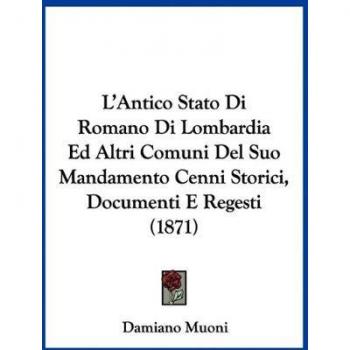 L'Antico Stato Di Romano Di Lombardia Ed Altri Comuni del Suo Mandamento Cenni Storici, Documenti E Regesti (1871)