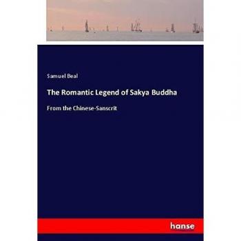 The Romantic Legend of Sakya Buddha: From the Chinese-Sanscrit