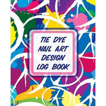 Tie Dye Nail Art Design Log Book: Style Painting Projects | Technicians | Crafts and Hobbies | Air Brush