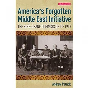 America's Forgotten Middle East Initiative: The King-Crane Commission of 1919 (International Library of Twentieth Century History)