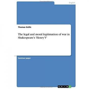The legal and moral legitimation of war in Shakespeare's 'Henry V'