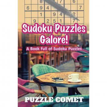 Sudoku Puzzles Galore! A Book Full of Sudoku Puzzles
