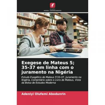 Exegese de Mateus 5; 35-37 em linha com o juramento na Nigéria: Estudo Exegético de Mateus 5'33-37, Juramento na Nigéria, Comentário sobre o Livro de Mateus, Vista da Bolsa de Estudos Moderna