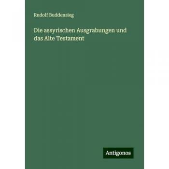 Die assyrischen Ausgrabungen und das Alte Testament