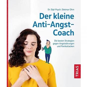 Dietmar Ohm Der Kleine Anti-Angst-Coach: Die Besten Strategien Gegen Angststörungen Und Panikattacken (Der Kleine Coach)